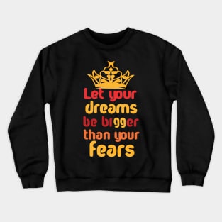 Let Your Dreams Be Bigger Than Your Fears Crewneck Sweatshirt